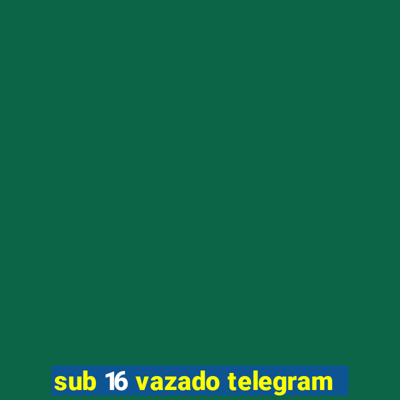 sub 16 vazado telegram